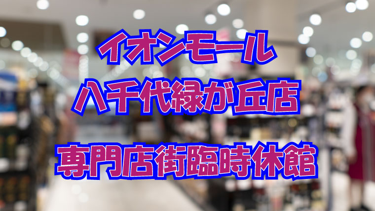 八千代市のイオンモール八千代緑が丘店の専門店街が臨時休館になります 八千代緑が丘駅 八千代市緑が丘 さくらぶ